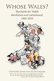 Whose Wales?: The battle for Welsh devolution and nationhood, 1880-2020