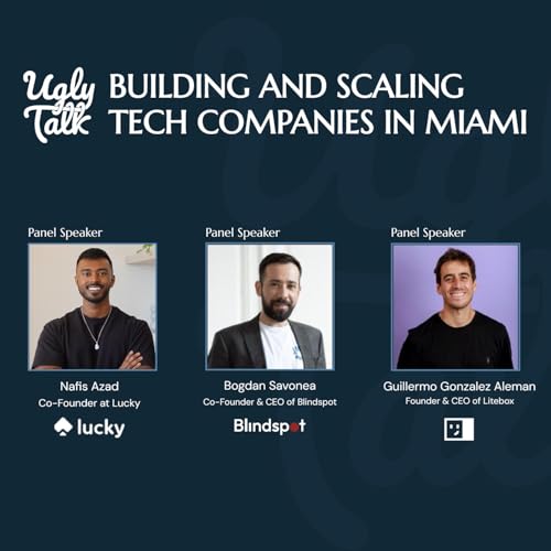 UGLY TALK: BUILDING AND SCALING TECH COMPANIES IN MIAMI