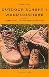 Outdoor Schuhe / Wanderschuhe: Ratgeber zum Kauf und der Pflege rund um Outdoor Schuhe / Wanderschuhe (Outdoor-Reihe 1)