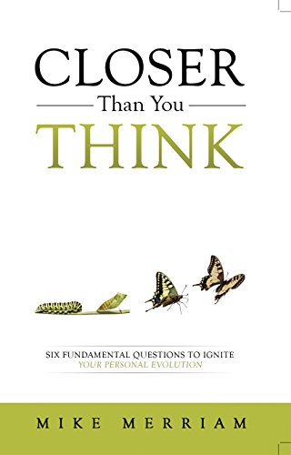 Closer Than You Think: Six Fundamental Questions to Ignite Your Personal Evolution