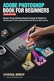 Adobe Photoshop Book for Beginners (2026 Edition) Master Photo Editing, Graphic Design & Digital Art | The Complete 3-Path Learning Method with Step-by-Step Tutorials