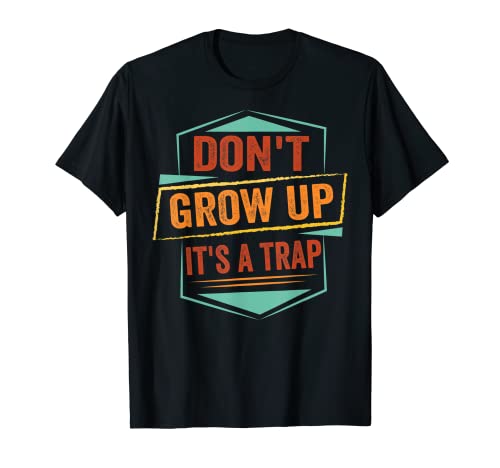 Don't Grow Up - It's A Trap - Funny Saying Quote Meme T-Shirt