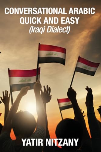 Conversational Arabic Quick and Easy: Iraqi Dialect, Iraqi Arabic, Gulf Arabic, English Arabic, Arabic English, Iraq Conversational Arabic Quick and Easy: Iraqi Dialect, Iraqi Arabic, Gulf Arabic, English Arabic, Arabic English, Iraq