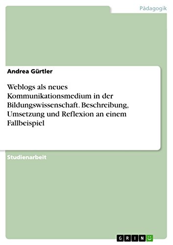 Weblogs als neues Kommunikationsmedium in der Bildungswissenschaft. Beschreibung, Umsetzung und Reflexion an einem Fallbeispiel (German Edition)