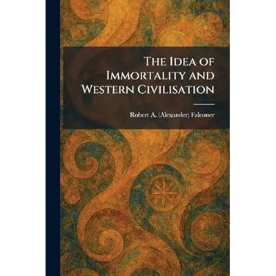 The Idea of Immortality and Western Civilisation