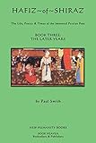Hafiz of Shiraz: Book Three, The Later Years: The Life, Poetry and Times of the Immortal Persian Poet