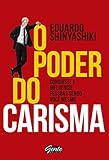 O poder do Carisma: Conquiste e influencie pessoas sendo você mesmo