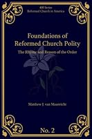 Foundations of Reformed Church Polity : The Rhyme and Reason of the Order 1950572242 Book Cover