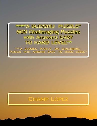 ***"A SUDOKU PUZZLE" 600 Challenging Puzzles with Answers EASY TO HARD LEVEL"*: ***"A_SUDOKU_PUZZLE"_ 600_Challenging_Puzzles_with_Answers_EASY_TO_ HARD_LEVEL"*