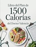 Libro del Plan de 1500 Calorías del Doctor Valencia: Guía Nutricional y de Recetas Para Bajar de Peso con Salud (Spanish Edition)