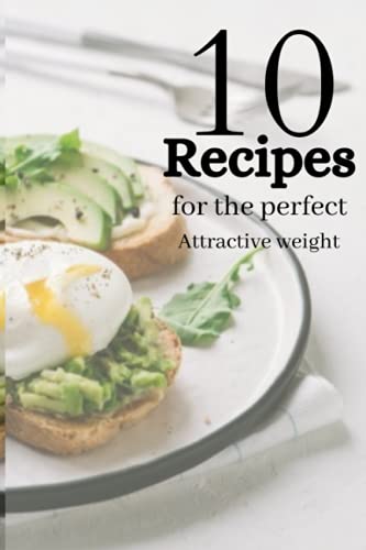 10 Recipes For The Perfect Attractive Weight: Every woman and girl strives to have the ideal weight in order to appear attractive
