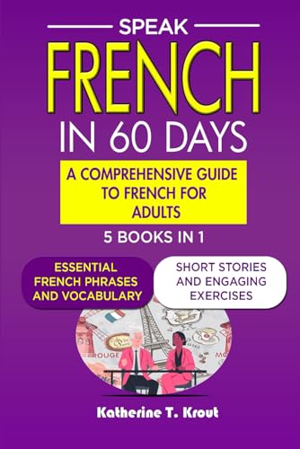 Speak French In 60 Days: A Comprehensive Guide To French For Adults.