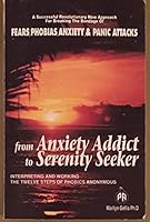 From Anxiety Addict to Serenity Seeker: Interpreting and Working the 12 Steps of Phobics Anonymous 0962737313 Book Cover