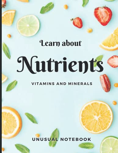 Learn About Nutrients Vitamins and Minerals Unusual Notebook: Novelty! Lined Journal with the Nutrients Described. Good for Kid, Teeneger and Adult. Easy Education and Fun. Color Premium!