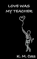 Love Was My Teacher 1546812482 Book Cover