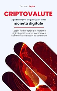 CRIPTOVALUTE: La guida completa per guadagnare con la moneta digitale. Scopri tutti i segreti del mercato digitale per investire, comprare e commerciare bitcoin e ethereum.