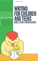 Writing for Children and Teens Book 1 : Story Writing Basics Advice on Writing Children's Books from the Institute of Children's Literature, a Writing School Established in 1969 Where over 478,692 Peo 1944743197 Book Cover
