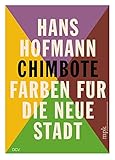 Hans Hofmann – Chimbote – Farben für die neue Stadt - Herausgeber: Museum Pfalzgalerie Kaiserslautern, Britta E. Buhlmann Britta E. Buhlmann Künstler: Hans Hofmann Designer: Düsseldorf Claudia Ott 