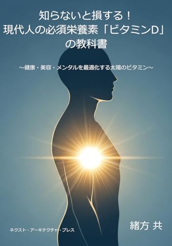 知らないと損する!現代人の必須栄養素「ビタミンD」の教科書: 〜健康・美容・メンタルを最適化する太陽のビタミン〜