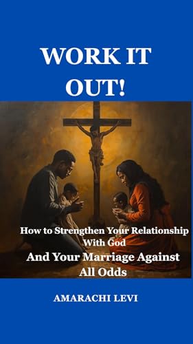WORK IT OUT! : How to Strengthen Your Relationship With God and Your Marriage Against All Odds