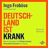Deutschland ist krank: Was wir alle gegen den Kollaps unseres Gesundheitssystems tun müssen