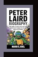 PETER LAIRD BIOGRAPHY: From Comics to Global Pop Culture Icon – How One Artist Changed the Face of Modern Entertainment B0F5Q3X729 Book Cover