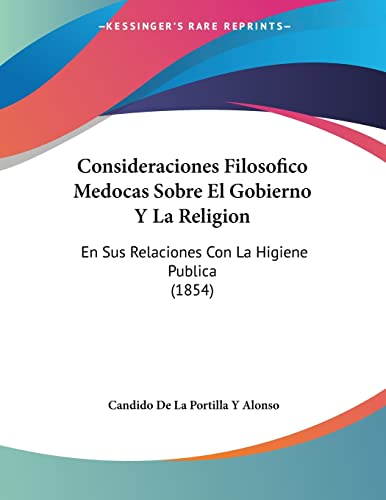 Consideraciones Filosofico Medocas Sobre El Gobierno Y La Religion: En Sus Relaciones Con La Higiene Publica (1854) (Spanish Edition)