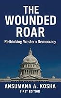 THE WOUNDED ROAR : Rethinking Western Democracy 1967623708 Book Cover