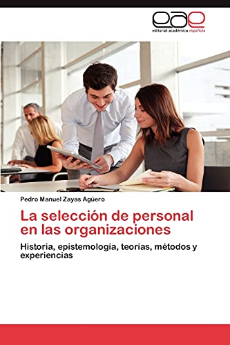 La Seleccion de Personal En Las Organizaciones: Historia, epistemología, teorías, métodos y experiencias