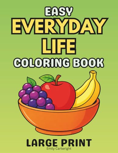 Easy Everyday Life Coloring Book: Simple Daily Objects and Activities, A Large Print Dementia Coloring Book for Seniors, Alzheimer’s Patients, and Memory Care
