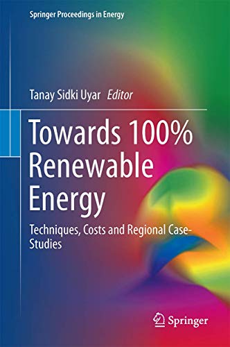 Towards 100% Renewable Energy: Techniques, Costs and Regional Case-Studies (Springer Proceedings in Energy)