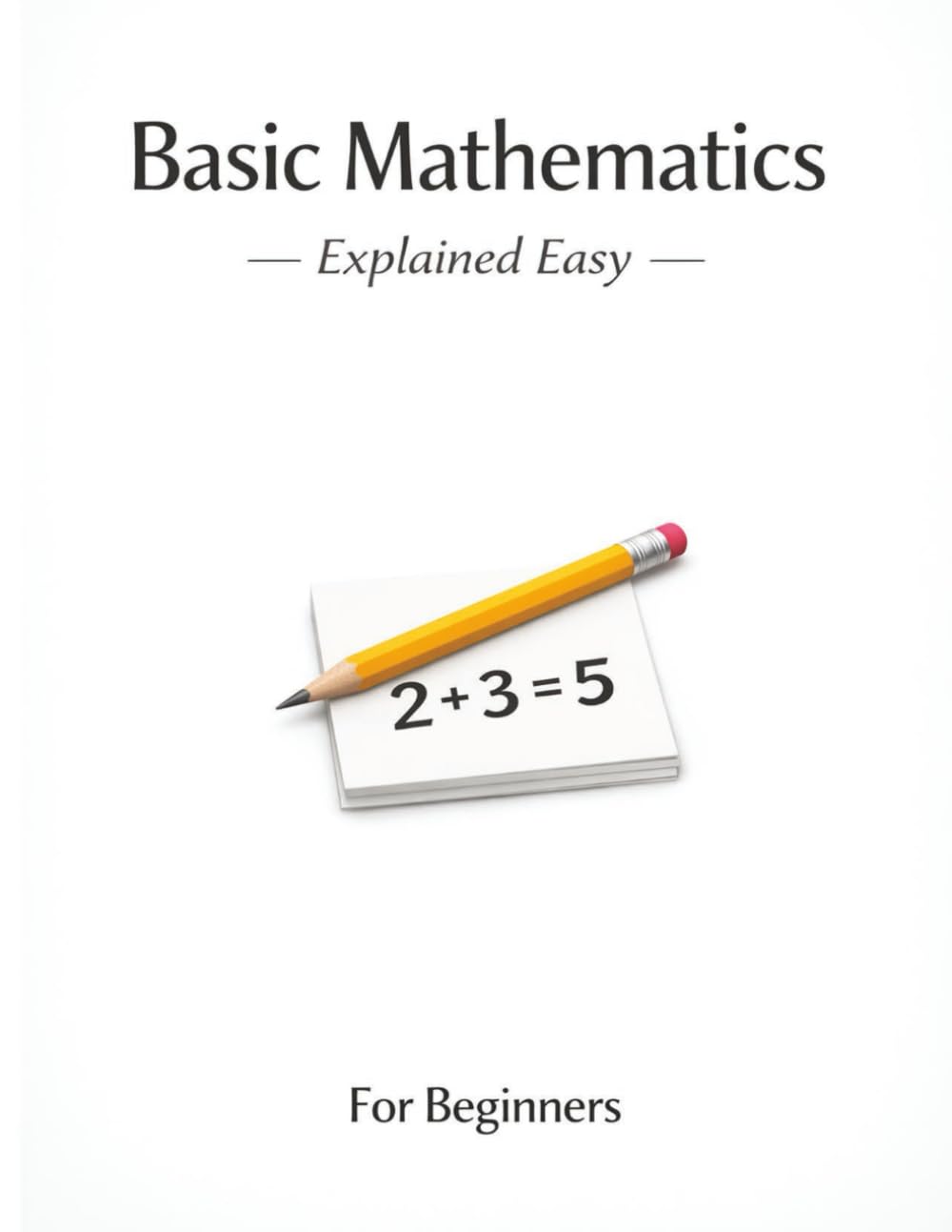 Basic Mathematics – Explained Easy: For Beginners
