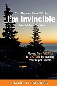 I'm Invincible: Moving from Victim to Victor by Invoking Your Super Powers
