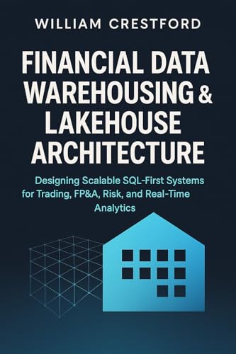 Financial Data Warehousing & Lakehouse Architecture: Designing Scalable SQL-First Systems for Trading, FP&A, Risk, and Real-Time Analytics