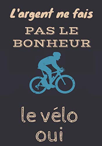 L'argent ne fais pas le bonheur le vélo oui: Carnet de cyclisme | Journal d'entrainement Vélo | Notez vos Sorties ou Sessions, Suivez vos performances ... pour Cycliste et amoureux de Bicyclette.