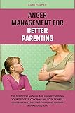 ANGER MANAGEMENT FOR BETTER PARENTING: The definitive manual for understanding your triggers, controlling your temper, controlling your emotions, and raising self-assured kids (English Edition)