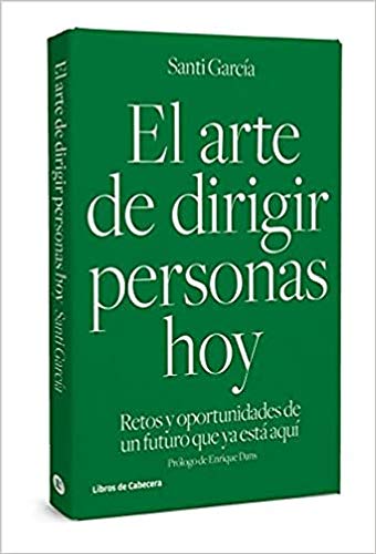 El Arte De Dirigir Personas Hoy: Retos y oportunidades de un futuro que ya está aquí