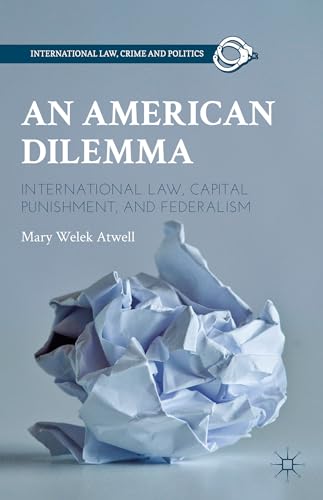 An American Dilemma: International Law, Capital Punishment, and Federalism (International Law, Crime, and Politics)