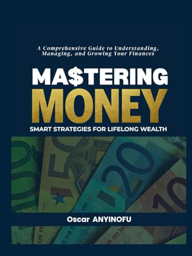 Mastering Money: Smart Strategies for Lifelong Wealth: A Comprehensive Guide