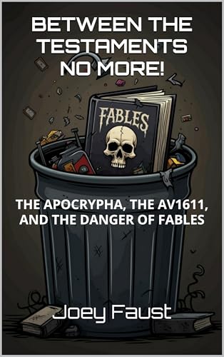 BETWEEN THE TESTAMENTS NO MORE!: THE APOCRYPHA, THE AV1611, AND THE DANGER OF FABLES (English Edition)