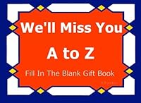 We'll Miss You - A to Z Fill In The Blank Gift Book (A to Z Gift Books) (Volume 61) 1523266201 Book Cover