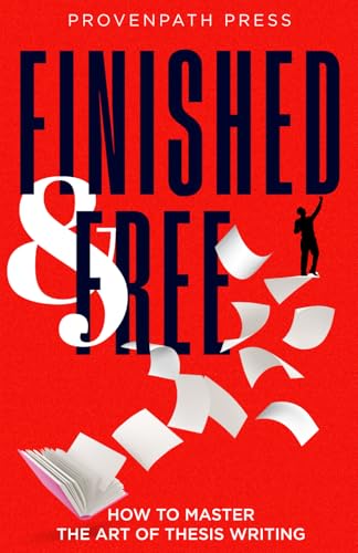 Finished & Free: How to Master the Art of Thesis Writing (College Excellence)