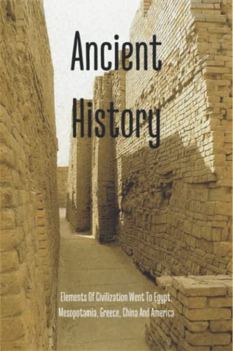 Ancient History: Elements Of Civilization Went To Egypt, Mesopotamia, Greece, China And America