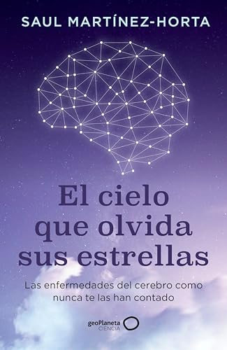 El cielo que olvida sus estrellas: Las enfermedades del cerebro como nunca te las han contado (ge...