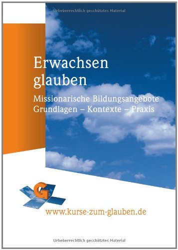 Erwachsen glauben: Missionarische Bildungsangebote. Grundlagen - Kontexte - Praxis