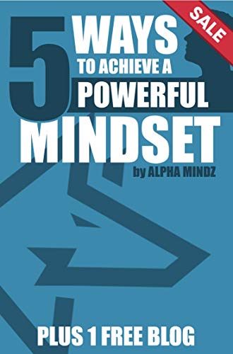 Top 5 Best Ways to Achieve a Powerful Mindset: Plus 1 Free Blog