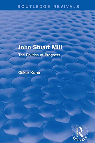 John Stuart Mill (Routledge Revivals): The Politics of Progress