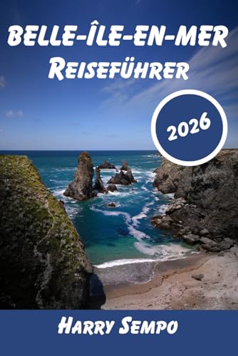 BELLE-ÎLE-EN-MER Reiseführer 2026: Der Insider-Guide für die wilde Küste der Bretagne, versteckte Strände, malerische Klippenwanderwege und perfekte 3-...