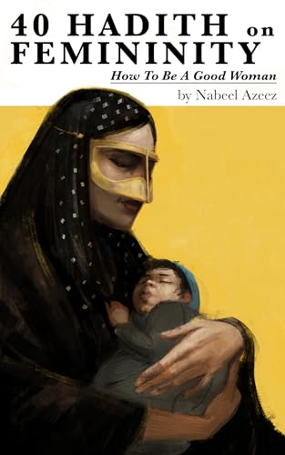 40 Hadith on Femininity: How to Be a Good Woman