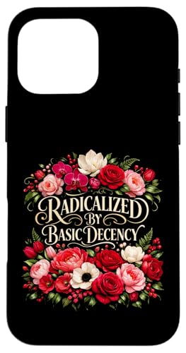 Radicalized by Basic Decency Shirt Women Floral �X�}�z�P�[�X iPhone 16 Pro Max �p